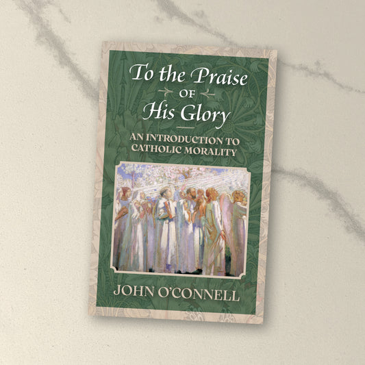 To the Praise of His Glory: An Introduction to Catholic Morality