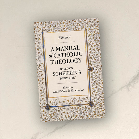 DENT & SCRATCH A Manual of Catholic Theology, Based on Scheeben's "Dogmatik"