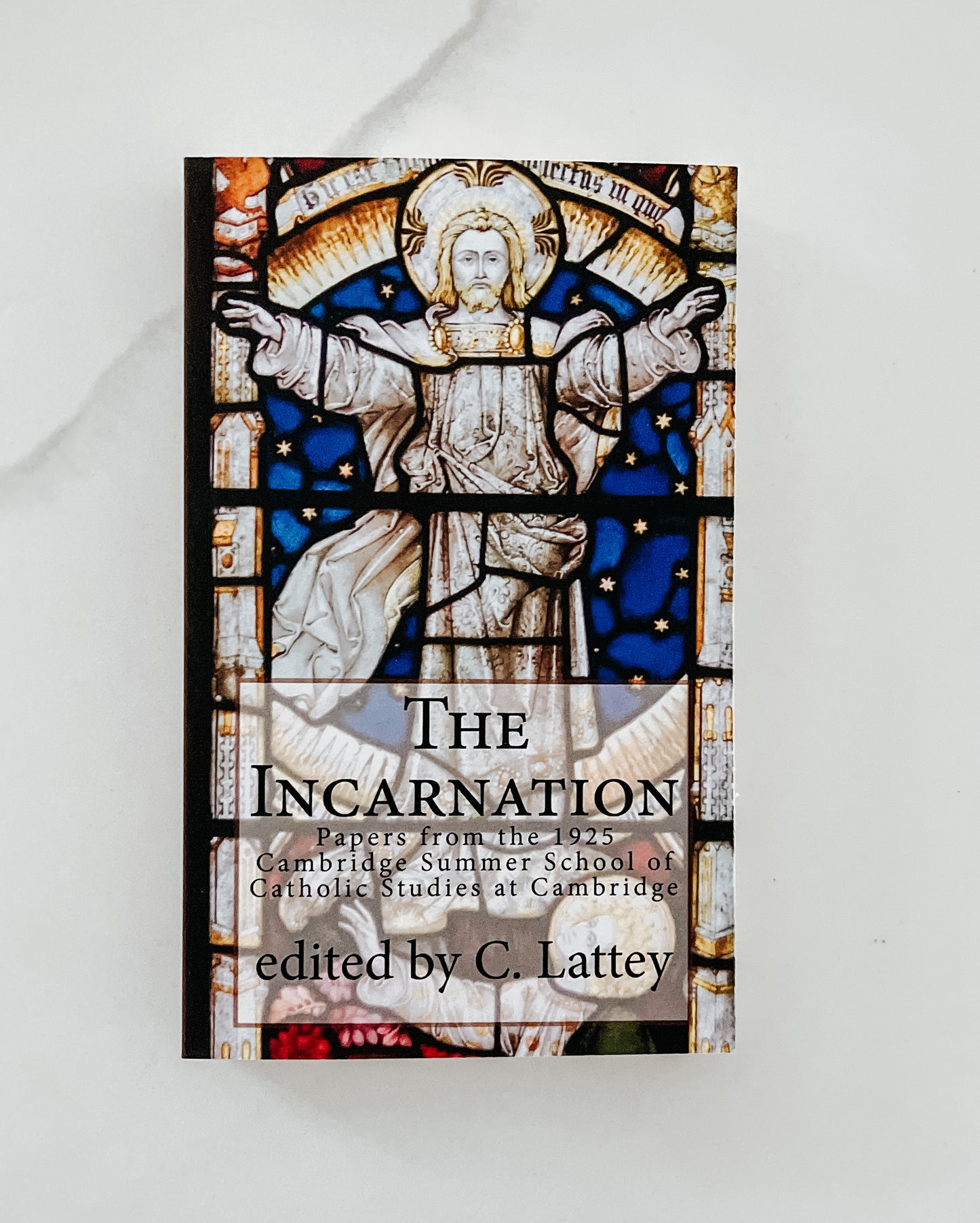 The Incarnation: Papers from the 1925 Summer School of Catholic Studies at Cambridge