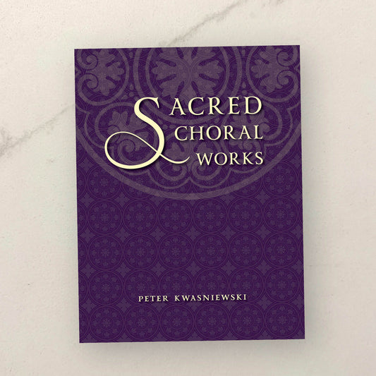 Peter Kwasniewski: Sacred Choral Works
